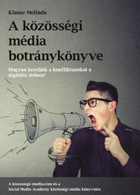 Klausz Melinda: A közösségi média botránykönyve - Hogyan kezeljük a közösségi média konfliktusat a digitális térben? -  (Könyv)