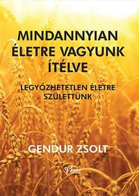 Gendur Zsolt: Mindannyian életre vagyunk ítélve -  (Könyv)