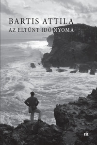 Bartis Attila: Az eltűnt idő nyoma -  (Könyv)