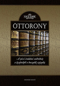 Nagy Imre: Öttorony - A pécsi irodalmi műveltség a kezdetektől a huszadik századig -  (Könyv)