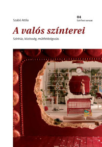 Szabó Attila: A valós színterei - Színház, közösség, múltfeldolgozás -  (Könyv)