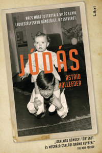 Astrid Holleeder: Júdás - Rács mögé juttatta a világ egyik legveszélyesebb bűnözőjét. A testvérét. -  (Könyv)