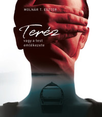 Molnár T. Eszter: Teréz, vagy a test emlékezete -  (Könyv)