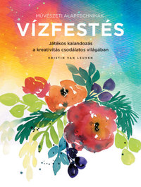 Kristin Van Leuven: Művészeti alaptechnikák: Vízfestés - Játékos kalandozás a kreativitás csodálatos világában -  (Könyv)