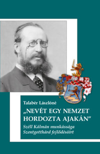 Talabér Lászlóné: Nevét egy Nemzet hordozta ajakán - Széll Kálmán munkássága Szentgotthárd fejlődéséért -  (Könyv)