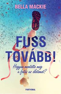 Bella Mackie: Fuss tovább! - Hogyan mentette meg a futás az életemet? -  (Könyv)