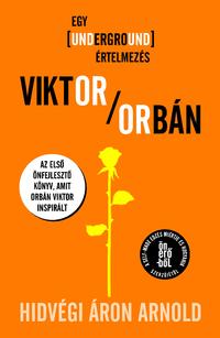 Hidvégi Áron Arnold: Viktor Orbán - Egy underground értelmezés -  (Könyv)