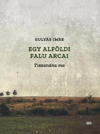 Gulyás Imre: Egy alföldi falu arcai - Tiszanána ma -  (Könyv)
