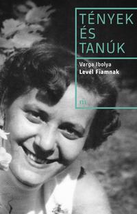 Varga Ibolya: Levél fiamnak - Tények és tanúk -  (Könyv)