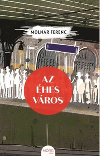 Molnár Ferenc: Az éhes város -  (Könyv)