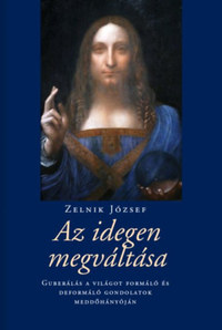 Zelnik József: Az idegen megváltása - Guberálás a világot formáló és deformáló gondolatok meddőhányóján -  (Könyv)