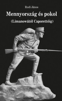 Rudi János: Mennyország és pokol - Limanowától Caporettóig -  (Könyv)