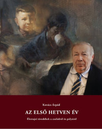Kovács Árpád: Az első hetven év - Életrajzi töredékek a családról és pályáról -  (Könyv)