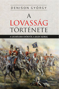 Denison György: A lovasság története - A legrégibb időktől a jelenkorig -  (Könyv)