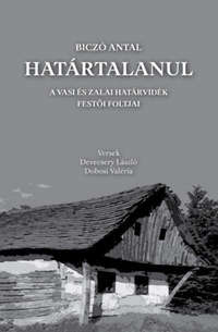 Devecsery László, Dobosi Valéria, Biczó Antal: Határtalanul - A vasi és zalai határvidék festői foltjai -  (Könyv)