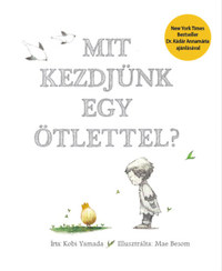 Kobi Yamada: Mit kezdjünk egy ötlettel? -  (Könyv)