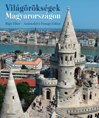 Rigó Tibor, Andrásfalvi-Faragó Zoltán: Világörökségek Magyarországon -  (Könyv)
