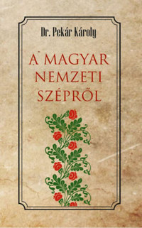 Dr. Pekár Károly: A magyar nemzeti szépről -  (Könyv)