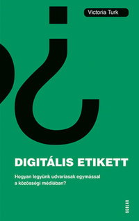 Victoria Turk: Digitális etikett - Hogyan legyünk udvariasak egymással a közösségi médiában? -  (Könyv)