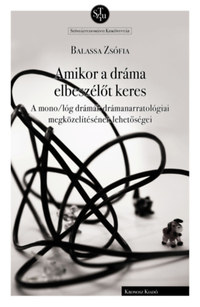 Balassa Zsófia: Amikor a dráma elbeszélőt keres - A mono/lóg drámák drámanarratológiai megközelítésének lehetőségei -  (Könyv)