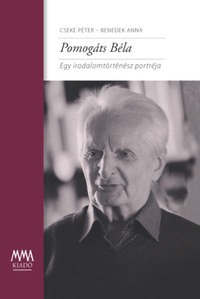 Cseke Péter, Benedek Anna: Pomogáts Béla - Egy irodalomtörténész portréja -  (Könyv)