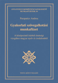 Parapatics Andrea: Gyakorlati szövegalkotási munkafüzet - A középszintű írásbeli érettségi vizsgához magyar nyelv és irodalomból -  (Könyv)