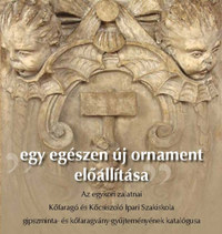 Egy egészen új ornament előállítása - Az egykori zalatnai Kőfaragó és Kőcsiszoló Ipari Szakiskola gipszminta- és kőfaragvány-gyűjteményének katalógusa -  (Könyv)