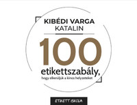 Kibédi Varga Katalin: 100 Etikettszabály, hogy elkerüljük a kínos helyzeteket -  (Könyv)