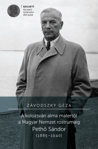Závodszky Géza: A kolozsvári alma matertől a Magyar Nemzet rostrumáig - Pethő Sándor (1885-1940) -  (Könyv)