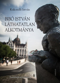 Kukorelli István: Bibó István láthatatlan alkotmánya - Tanulmánygyűjtemény -  (Könyv)