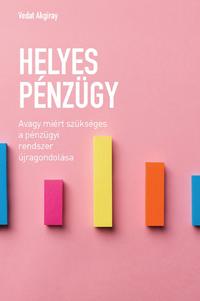 Vedat Akgiray: Helyes pénzügy - Avagy miért szükséges a pénzügyi rendszer újragondolása -  (Könyv)