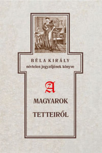 Szabó Károly: Béla király névtelen jegyzőjének könyve a magyarok tetteiről -  (Könyv)
