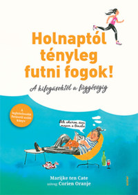 Corien Oranje: Holnaptól tényleg futni fogok! - A kifogásoktól a függőségig -  (Könyv)