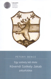 Péterfi Bence: Egy székely két élete - Kövendy Székely Jakab pályafutása -  (Könyv)