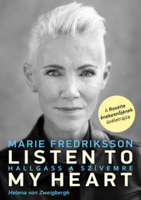 Marie Fredriksson, Helena von Zweigbergk: Listen To My Heart - Hallgass a szívemre - A Roxette énekesnőjének önéletrajza -  (Könyv)