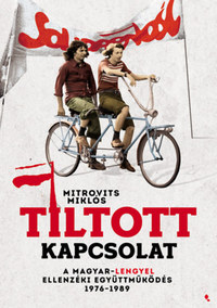 Mitrovits Miklós: Tiltott kapcsolat - A magyar-lengyel ellenzéki együttműködés 1976-1989 -  (Könyv)
