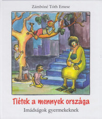 Zámbóné Tóth Emese: Tiétek a mennyek országa - Imádságok gyermekeknek -  (Könyv)