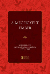 Bank Barbara, Soós Viktor Attila: A megfigyelt ember - Napi Operatív Információs Jelentések 1979-1980 -  (Könyv)
