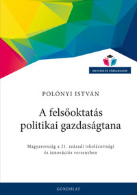 Polónyi István: A felsőoktatás politikai gazdaságtana - Magyarország a 21. századi iskolázottsági és innovációs versenyben -  (Könyv)