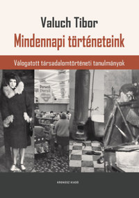 Valuch Tibor: Mindennapi történeteink - Válogatott társadalomtörténeti tanulmányok -  (Könyv)