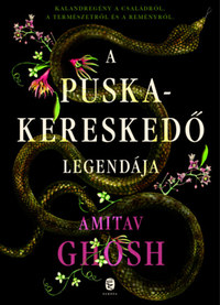 Amitav Ghosh: A puskakereskedő legendája -  (Könyv)