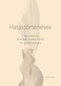 (szerk.) Bónus Tibor, Halász Hajnalka, Lőrincz Csongor, Smid Róbert: Hatástörténések.Tanulmányok Kulcsár Szabó Ernő 70. születésnapjára -  (Könyv)
