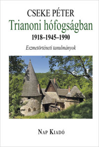 Cseke Péter: Trianoni hófogságban 1918-1945-1990 - Eszmetörténeti tanulmányok -  (Könyv)