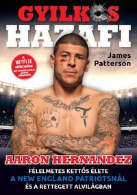Patterson,James: Gyilkos Hazafi - Aaron Hernandez félelmetes kettős élete -  (Könyv)