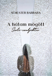 Schuster Barbara: A hátam mögött - Scoli-szubjektív -  (Könyv)