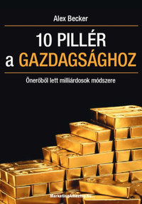 Alex Becker: 10 pillér a gazdagsághoz - Önerőből lett milliárdosok módszere -  (Könyv)