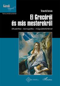 Németh István: El Grecóról és más mesterekről - Stíluskritika - ikonográfia - műgyűjtéstörténet -  (Könyv)