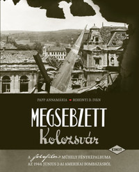 Papp Annamária, Rohonyi D. Iván: Megsebzett Kolozsvár - A fotofilm műhely fényképalbuma az 1944. június 2-ai amerikai bombázásról -  (Könyv)