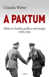 Claudia Weber: A paktum - Hitler és Sztálin gyilkos szövetsége 1939-1941 -  (Könyv)