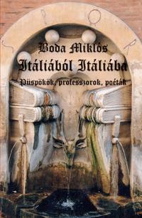Boda Miklós: Itáliából Itáliába - Püspökök, professzorok, poéták -  (Könyv)